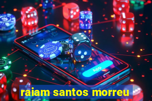 raiam santos morreu